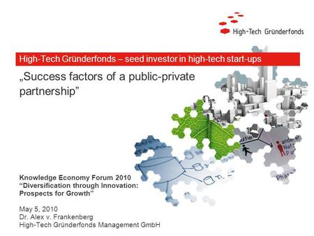High-Tech Gründerfonds – seed investor in high-tech start-ups Success factors of a public-private partnership Knowledge Economy Forum 2010 Diversification.