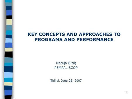 1 Mateja Bizilj PEMPAL BCOP KEY CONCEPTS AND APPROACHES TO PROGRAMS AND PERFORMANCE Tbilisi, June 28, 2007.