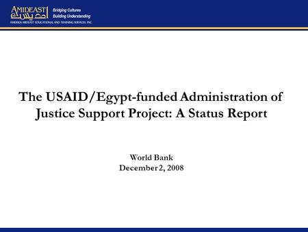 The USAID/Egypt-funded Administration of Justice Support Project: A Status Report World Bank December 2, 2008.