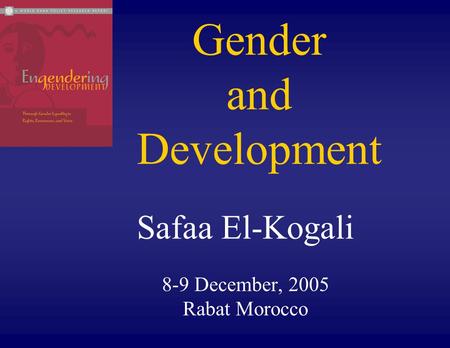 Gender and Development Safaa El-Kogali 8-9 December, 2005 Rabat Morocco.