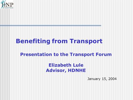 Benefiting from Transport Presentation to the Transport Forum Elizabeth Lule Advisor, HDNHE January 15, 2004.