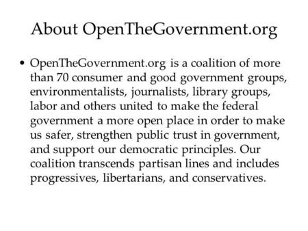 About OpenTheGovernment.org OpenTheGovernment.org is a coalition of more than 70 consumer and good government groups, environmentalists, journalists, library.