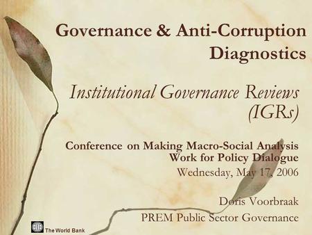 The World Bank Governance & Anti-Corruption Diagnostics Institutional Governance Reviews (IGRs) Conference on Making Macro-Social Analysis Work for Policy.