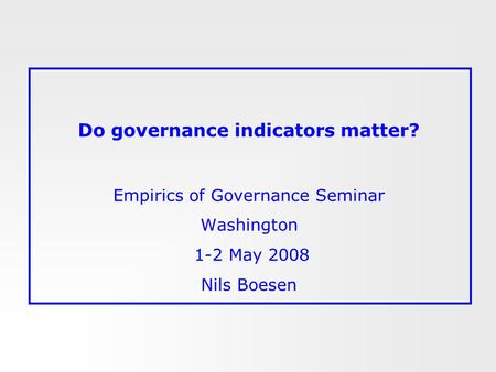 Do governance indicators matter? Empirics of Governance Seminar Washington 1-2 May 2008 Nils Boesen.