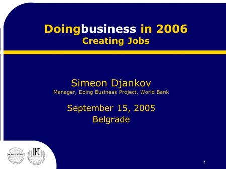 1 Doingbusiness in 2006 Creating Jobs Simeon Djankov Manager, Doing Business Project, World Bank September 15, 2005 Belgrade.