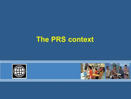 The PRS context. PRS snapshot Introduced in late 1999 Intended a fundamental shift in relationship 50 countries –About half in sub-Saharan Africa –About.
