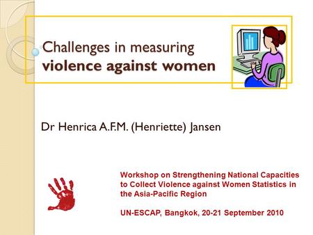 Challenges in measuring violence against women Challenges in measuring violence against women Dr Henrica A.F.M. (Henriette) Jansen Workshop on Strengthening.