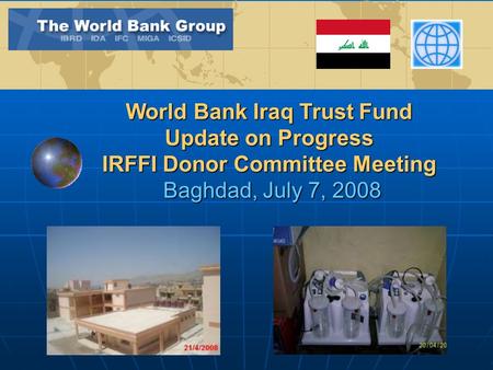World Bank Iraq Trust Fund Update on Progress IRFFI Donor Committee Meeting Baghdad, July 7, 2008.