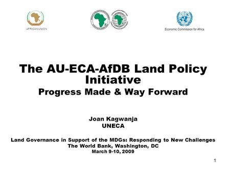 1 The AU-ECA-AfDB Land Policy Initiative Progress Made & Way Forward Joan Kagwanja UNECA Land Governance in Support of the MDGs: Responding to New Challenges.