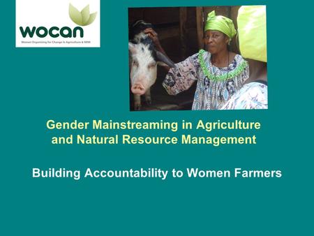 Gender Mainstreaming in Agriculture and Natural Resource Management Building Accountability to Women Farmers.