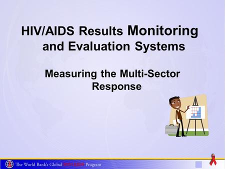 HIV/AIDS Results Monitoring and Evaluation Systems Measuring the Multi-Sector Response.