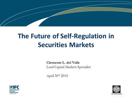 Clemente L. del Valle Lead Capital Markets Specialist April 30 th 2010 The Future of Self-Regulation in Securities Markets.