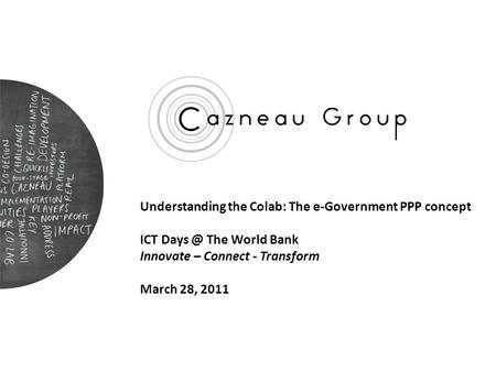 Understanding the Colab: The e-Government PPP concept ICT The World Bank Innovate – Connect - Transform March 28, 2011.