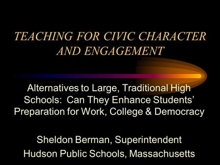 TEACHING FOR CIVIC CHARACTER AND ENGAGEMENT Alternatives to Large, Traditional High Schools: Can They Enhance Students Preparation for Work, College &