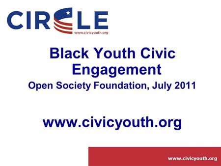 Www.civicyouth.org Black Youth Civic Engagement Open Society Foundation, July 2011 www.civicyouth.org.