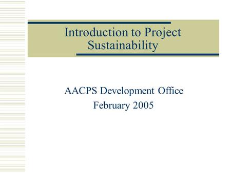 Introduction to Project Sustainability AACPS Development Office February 2005.