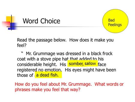 Word Choice Read the passage below. How does it make you feel? Mr. Grummage was dressed in a black frock coat with a stove pipe hat that added to his.