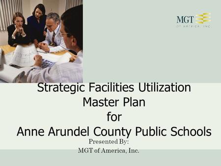 Strategic Facilities Utilization Master Plan for Anne Arundel County Public Schools Presented By: MGT of America, Inc.