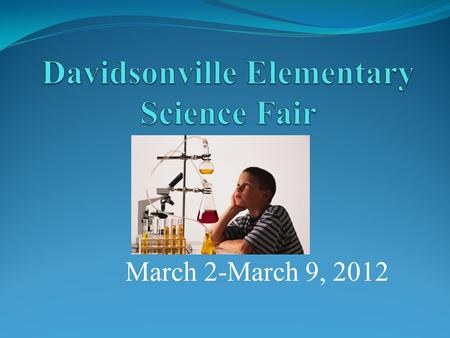 March 2-March 9, 2012. Science Fair Objectives To encourage the curiosity and creativity of DES students. To enable students to think and act like scientists.