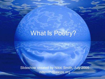 What Is Poetry? Slideshow created by Nikki Smith, July 2005
