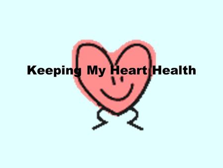 Keeping My Heart Health. Keeping My Heart Healthy You will gather information on keeping your Heart healthy on the next slides. Be certain to read all.