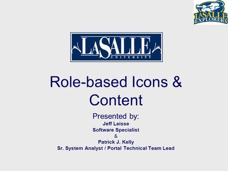 Role-based Icons & Content Presented by: Jeff Leisse Software Specialist & Patrick J. Kelly Sr. System Analyst / Portal Technical Team Lead.