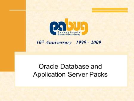 10 th Anniversary 1999 - 2009 Oracle Database and Application Server Packs.