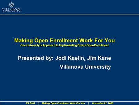 PA BUG | Making Open Enrollment Work For You | November 21, 2006 Making Open Enrollment Work For You One Universitys Approach to Implementing Online Open.