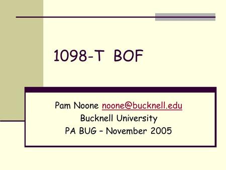 1098-T BOF Pam Noone Bucknell University PA BUG – November 2005.
