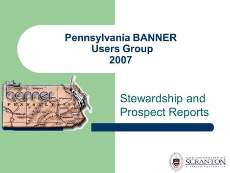 Pennsylvania BANNER Users Group 2007 Stewardship and Prospect Reports.