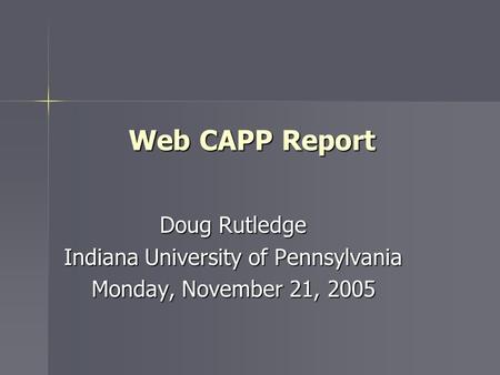 Web CAPP Report Doug Rutledge Indiana University of Pennsylvania Monday, November 21, 2005.