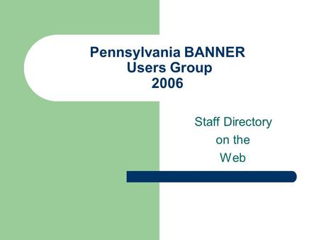 Pennsylvania BANNER Users Group 2006 Staff Directory on the Web.