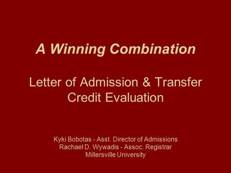 A Winning Combination Letter of Admission & Transfer Credit Evaluation Kyki Bobotas - Asst. Director of Admissions Rachael D. Wywadis - Assoc. Registrar.