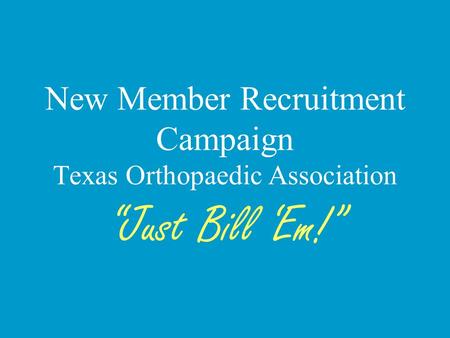 New Member Recruitment Campaign Texas Orthopaedic Association Just Bill Em!
