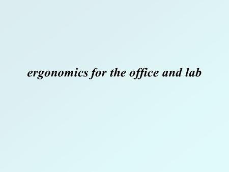 Ergonomics for the office and lab. Ergonomics The rules that govern the way we work. The way humans design and interact with objects in their customary.