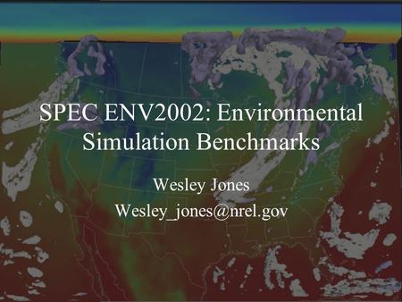 SPEC ENV2002: Environmental Simulation Benchmarks Wesley Jones