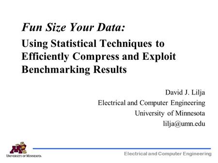 Electrical and Computer Engineering Fun Size Your Data: Using Statistical Techniques to Efficiently Compress and Exploit Benchmarking Results David J.