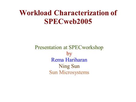 Workload Characterization of SPECweb2005 Presentation at SPECworkshop by Rema Hariharan Ning Sun Sun Microsystems.