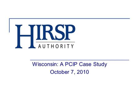 Wisconsin: A PCIP Case Study October 7, 2010. 2 The Health Insurance Risk-Sharing Plan (HIRSP) is Wisconsins state high-risk pool. HIRSP has been operational.