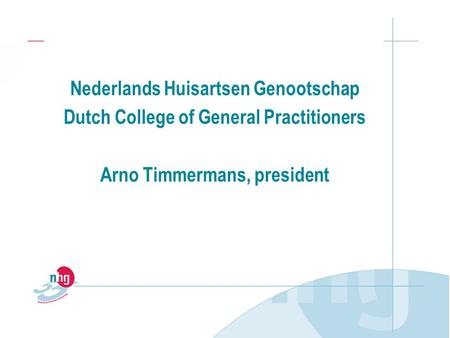 Nederlands Huisartsen Genootschap Dutch College of General Practitioners Arno Timmermans, president.