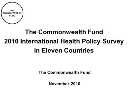 THE COMMONWEALTH FUND The Commonwealth Fund 2010 International Health Policy Survey in Eleven Countries The Commonwealth Fund November 2010.