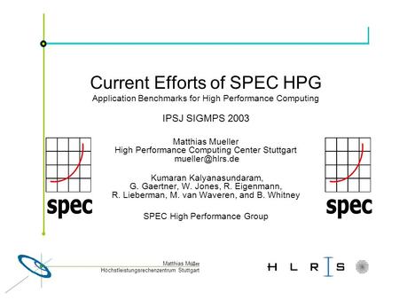 Höchstleistungsrechenzentrum Stuttgart Matthias M üller Current Efforts of SPEC HPG Application Benchmarks for High Performance Computing IPSJ SIGMPS 2003.