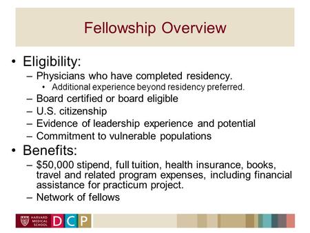 Fellowship Overview Eligibility: –Physicians who have completed residency. Additional experience beyond residency preferred. –Board certified or board.