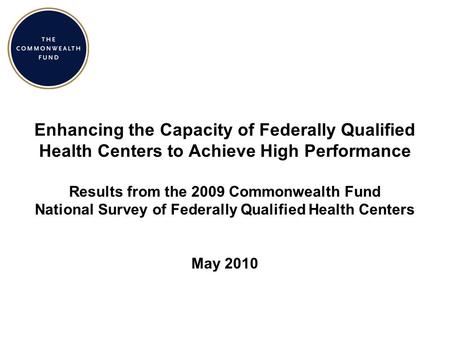 Enhancing the Capacity of Federally Qualified Health Centers to Achieve High Performance Results from the 2009 Commonwealth Fund National Survey of Federally.