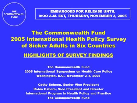 The Commonwealth Fund 2005 International Health Policy Survey of Sicker Adults in Six Countries HIGHLIGHTS OF SURVEY FINDINGS The Commonwealth Fund 2005.