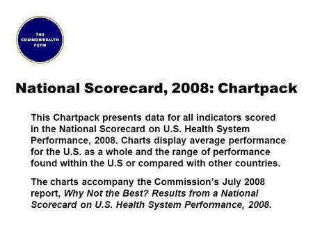 National Scorecard, 2008: Chartpack This Chartpack presents data for all indicators scored in the National Scorecard on U.S. Health System Performance,