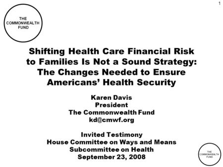 THE COMMONWEALTH FUND 1 Shifting Health Care Financial Risk to Families Is Not a Sound Strategy: The Changes Needed to Ensure Americans Health Security.