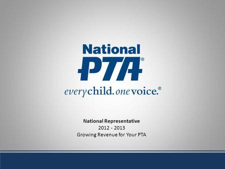National Representative 2012 - 2013 Growing Revenue for Your PTA.