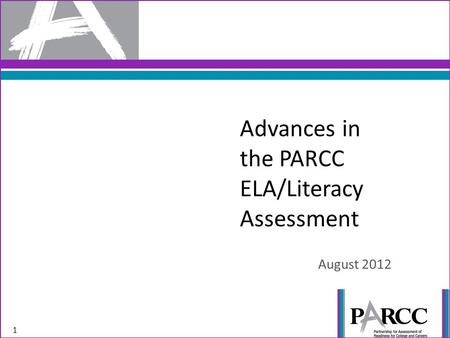 Advances in the PARCC ELA/Literacy Assessment August 2012 1.