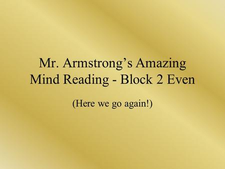 Mr. Armstrongs Amazing Mind Reading - Block 2 Even (Here we go again!)